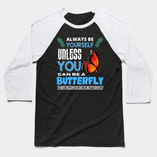 Always Be Yourself Unless You Can Be A Butterfly Baseball T-Shirt